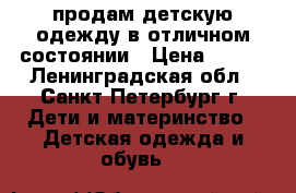 продам детскую одежду в отличном состоянии › Цена ­ 300 - Ленинградская обл., Санкт-Петербург г. Дети и материнство » Детская одежда и обувь   